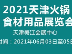 2021第五届天津火锅食材用品展览会