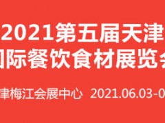 2021第五届天津国际餐饮食材展览会